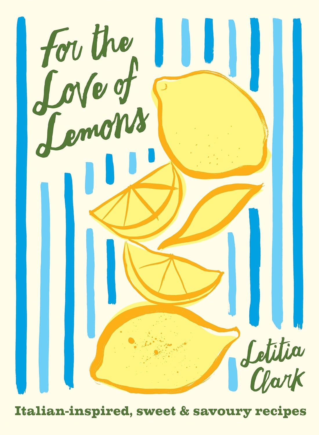For the Love of Lemons: Italian-Inspired, Sweet & Savoury Recipes - Letitia Clark