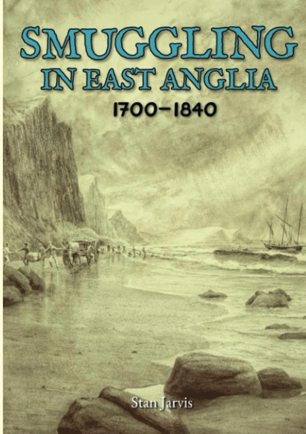 Smuggling in East Anglia: 1700-1840 - Stan Jarvis
