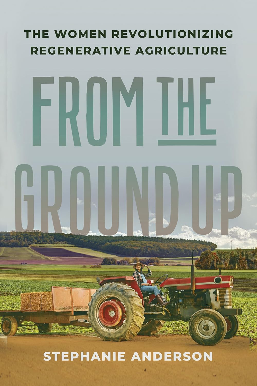 From the Ground Up: The Women Revolutionizing Regenerative Agriculture - Stephanie Anderson