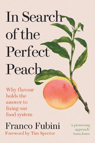 In Search of the Perfect Peach: Why Flavour Holds the Answer to Fixing Our Food System - Franco Fubini