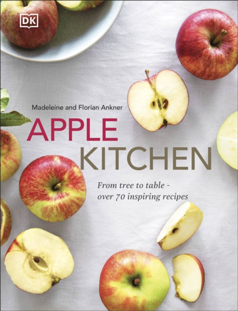 Apple Kitchen: From Tree to Table - Over 70 Inspiring Recipes - Madeleine and Florian Ankner