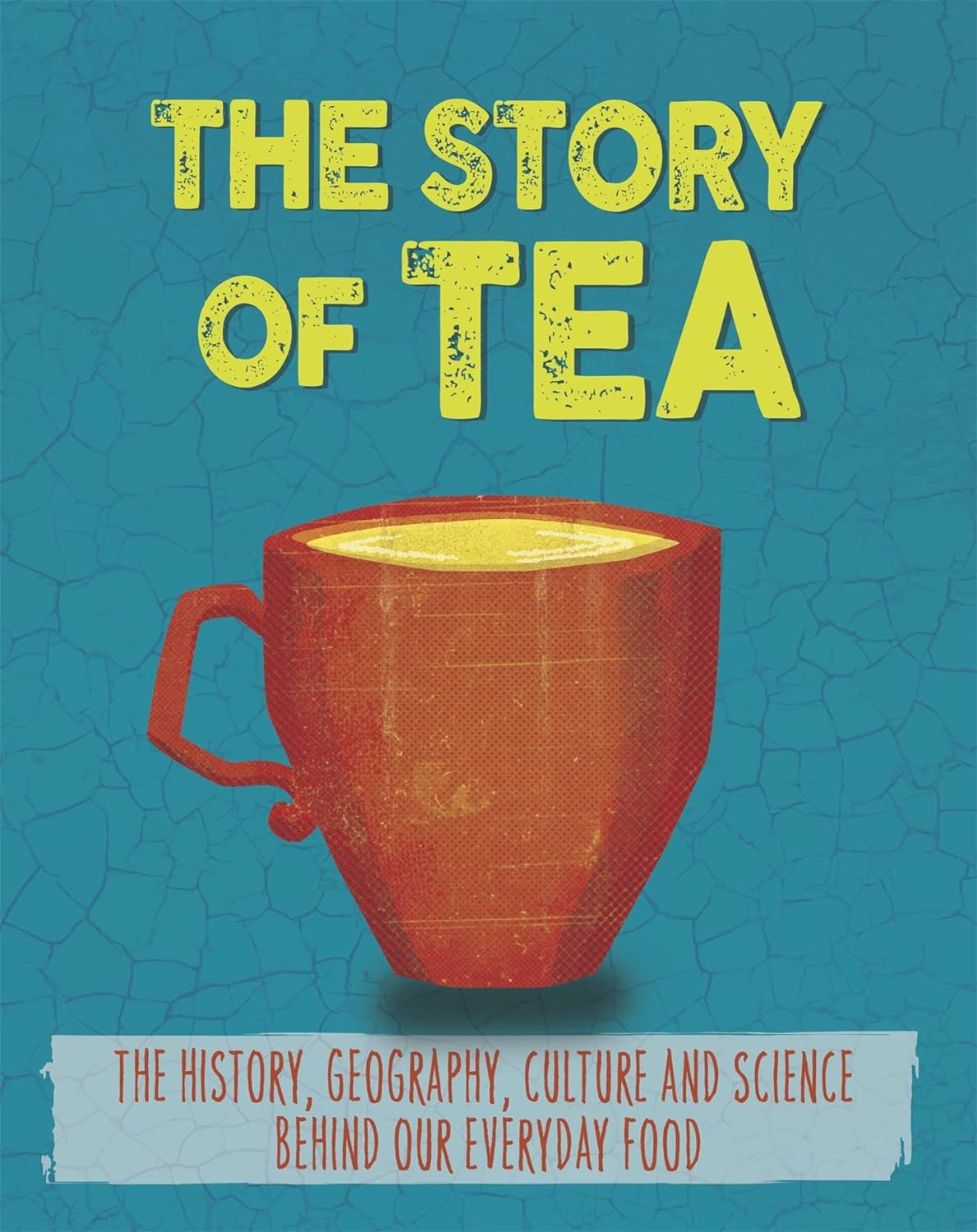 The Story of Tea: The Fascinating History of Our Everyday Foods - Alex Woolf