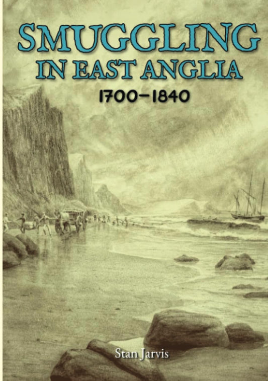 Smuggling in East Anglia: 1700-1840 - Stan Jarvis