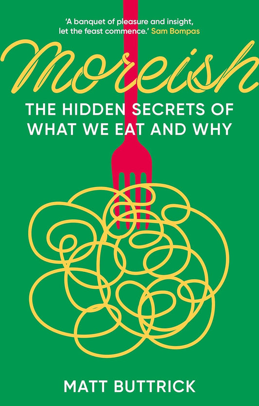 Moreish: The Hidden Secrets of What We Eat and Why - Matt Buttrick