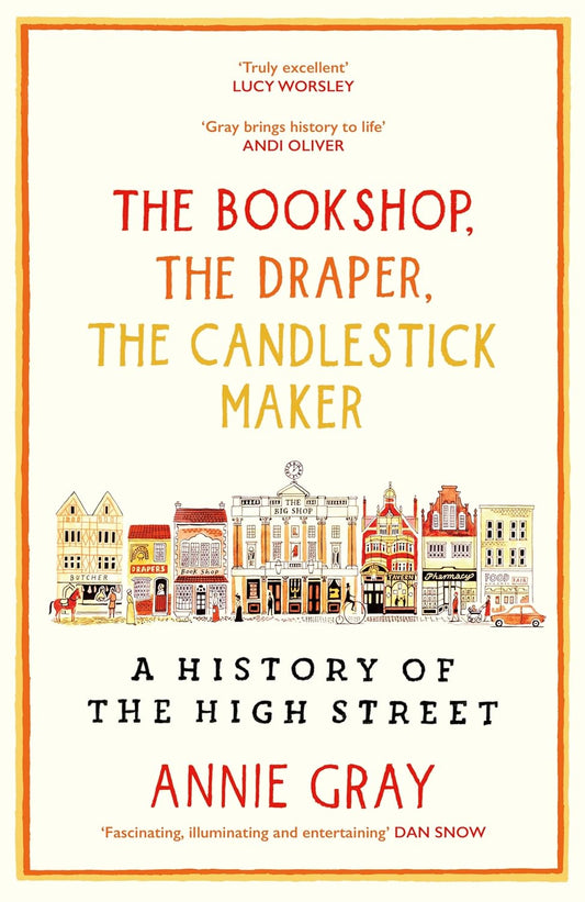 The Bookshop, The Draper, The Candlestick Maker: A History of the High Street - Annie Gray