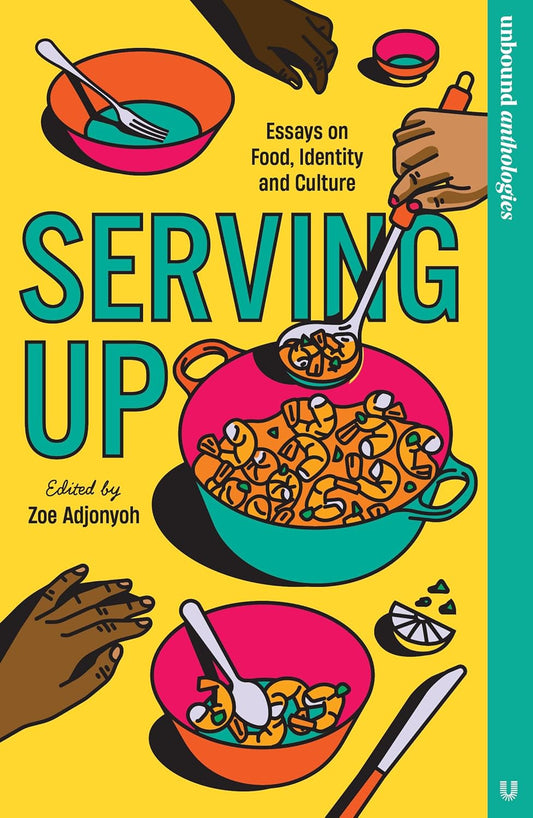 Serving Up: Essays on Food, Identity and Culture - edited by Zoe Adjonyoh