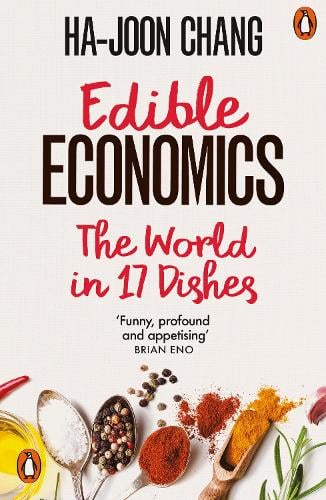 Edible Economics: The World in 17 Dishes - Ha-Joon Chang