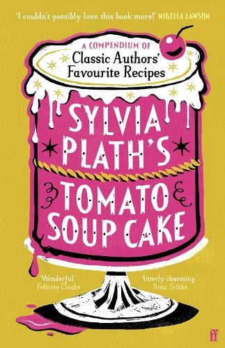 Sylvia Plath's Tomato Soup Cake: A Compendium of Classic Authors' Favourite Recipes