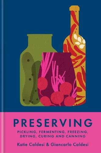 Preserving: Pickling, Fermenting, Freezing, Drying, Curing and Canning - Katie Caldesi & Giancarlo Caldesi