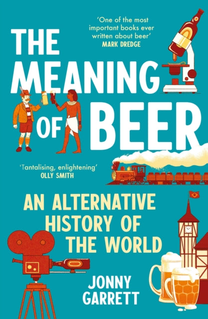 The Meaning of Beer: An Alternative History of the World - Jonny Garrett