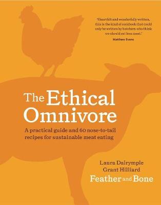 The Ethical Omnivore: A Practical Guide and 60 Nose-to-Tail Recipes for Sustainable Meat Eating - Laura Dalrymple and Grant Hilliard