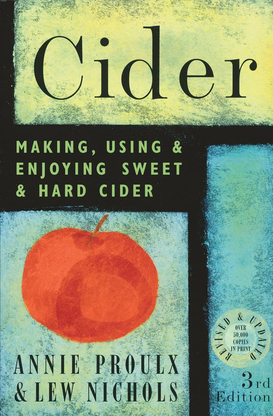 Cider: Making, Using & Enjoying Sweet & Hard Cider (Third Edition) - Annie Proulx & Lew Nichols