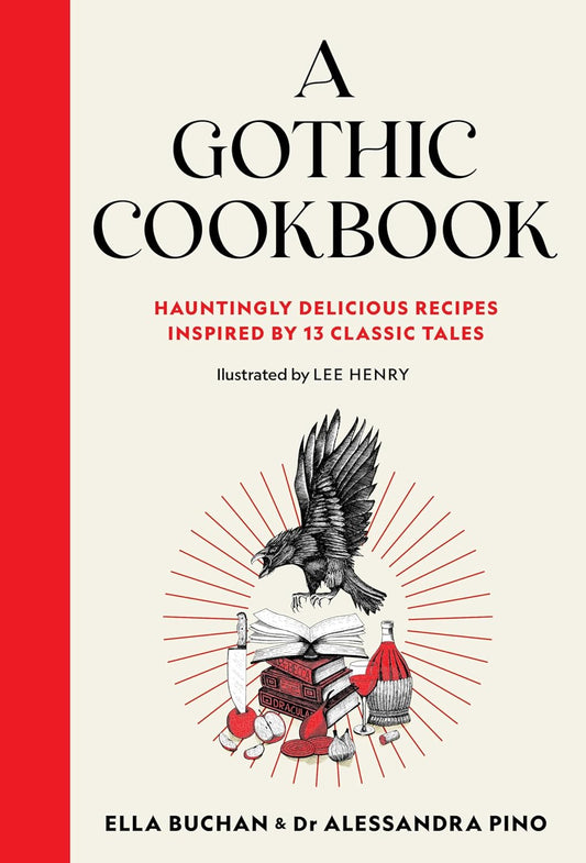 A Gothic Cookbook: Hauntingly Delicious Recipes Inspired by 13 Classic Tales - Ella Buchan & Dr Alessandra Pino