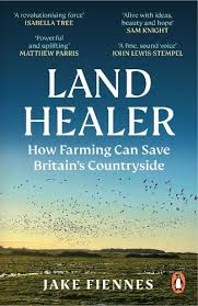 Land Healer: How Farming Can Save Britain's Countryside - Jake Fiennes