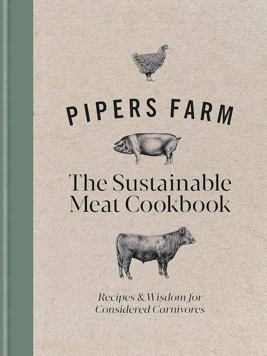 The Sustainable Meat Cookbook: Recipes & Wisdom for Considered Carnivores - Pipers Farm